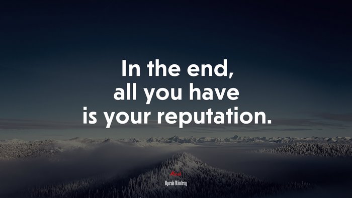 In the end, all you have is your reputation. | Oprah Winfrey quote