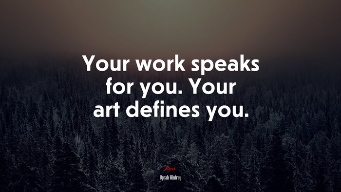 Your work speaks for you. Your art defines you. | Oprah Winfrey quote