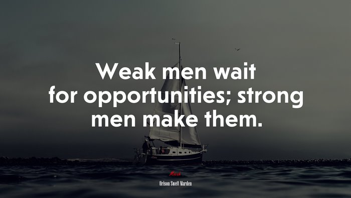 Weak men wait for opportunities; strong men make them. | Orison Swett Marden quote