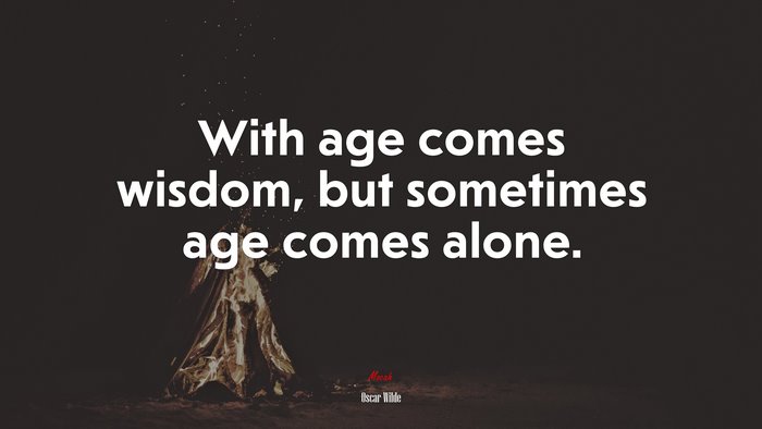With age comes wisdom, but sometimes age comes alone. | Oscar Wilde quote