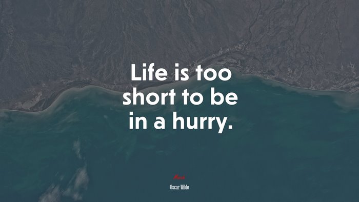 Life is too short to be in a hurry. | Oscar Wilde quote
