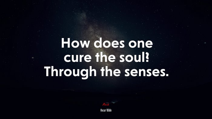 How does one cure the soul? Through the senses. | Oscar Wilde quote