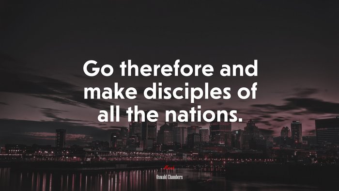 Go therefore and make disciples of all the nations. | Oswald Chambers quote