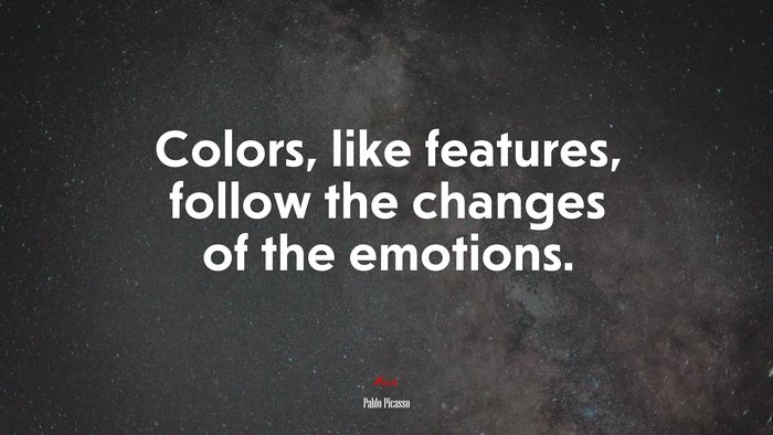 Colors, like features, follow the changes of the emotions. | Pablo Picasso quote