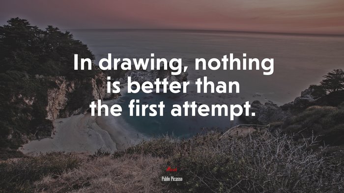 In drawing, nothing is better than the first attempt. | Pablo Picasso quote