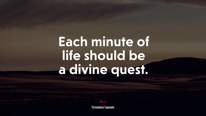 Each minute of life should be a divine quest. | Paramahansa Yogananda quote