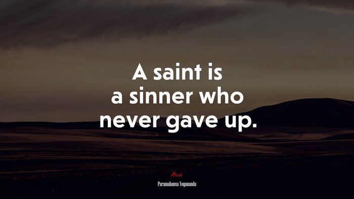 A saint is a sinner who never gave up. | Paramahansa Yogananda quote