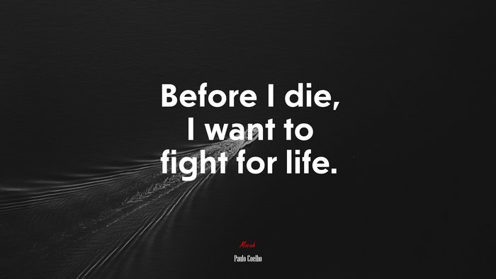 Before I die, I want to fight for life. | Paulo Coelho quote