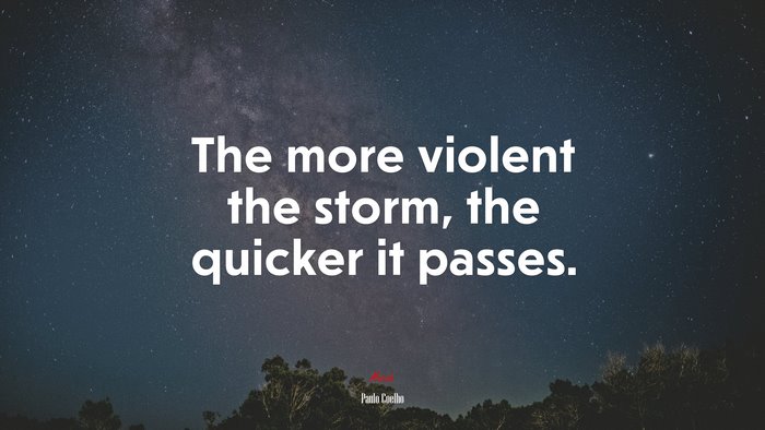 The more violent the storm, the quicker it passes. | Paulo Coelho quote