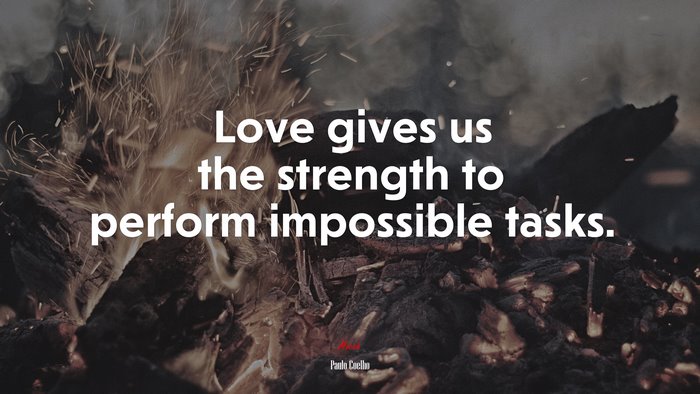 Love gives us the strength to perform impossible tasks. | Paulo Coelho quote