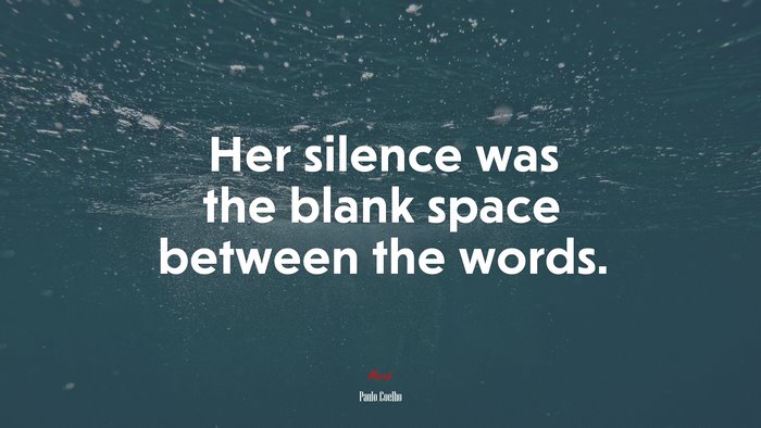 Her silence was the blank space between the words. | Paulo Coelho quote