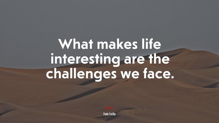 What makes life interesting are the challenges we face. | Paulo Coelho quote