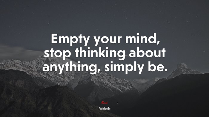 Empty your mind, stop thinking about anything, simply be. | Paulo Coelho quote