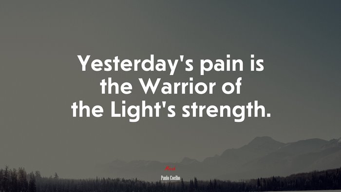 Yesterday’s pain is the Warrior of the Light’s strength. | Paulo Coelho quote