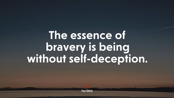 The essence of bravery is being without self-deception. | Pema Chödrön quote