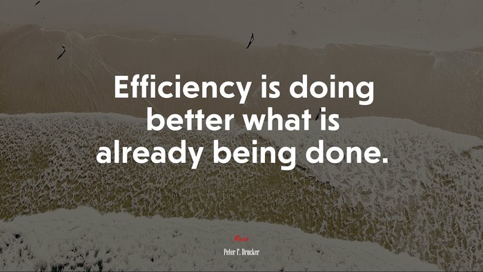 Efficiency is doing better what is already being done. | Peter F. Drucker quote