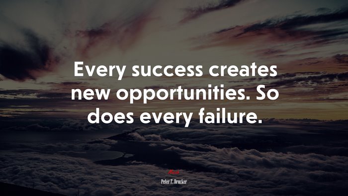 Every success creates new opportunities. So does every failure. | Peter F. Drucker quote