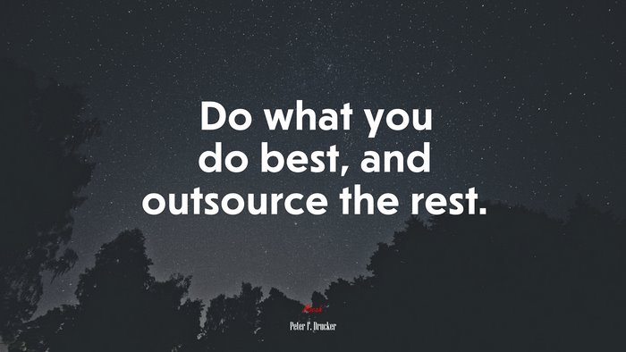 Do what you do best, and outsource the rest. | Peter F. Drucker quote