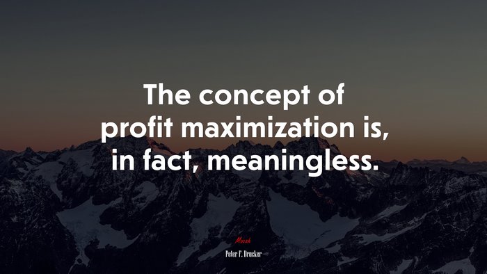 The concept of profit maximization is, in fact, meaningless. | Peter F. Drucker quote