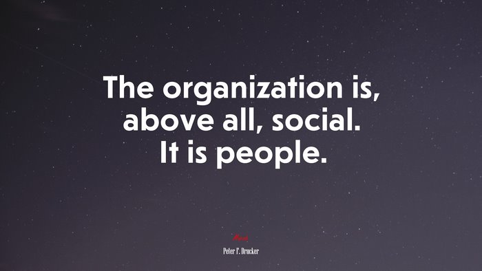 The organization is, above all, social. It is people. | Peter F. Drucker quote
