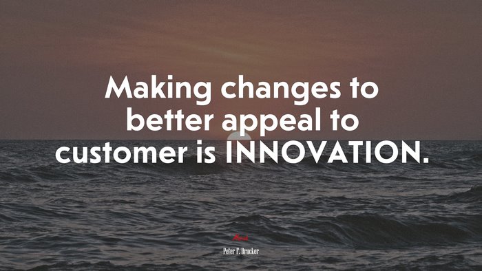Making changes to better appeal to customer is INNOVATION. | Peter F. Drucker quote