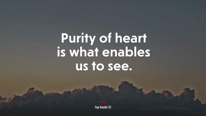 Purity of heart is what enables us to see. | Pope Benedict XVI quote