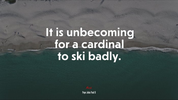 It is unbecoming for a cardinal to ski badly. | Pope John Paul II quote