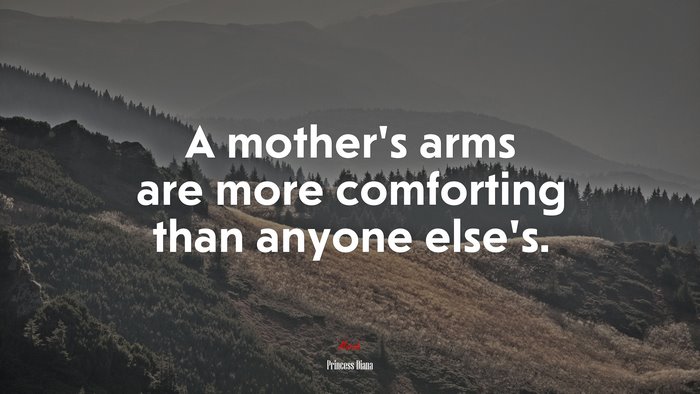A mother’s arms are more comforting than anyone else’s. | Princess Diana quote