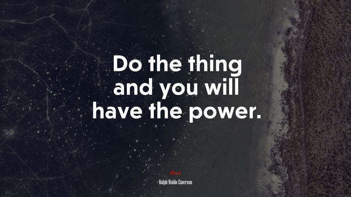 Do the thing and you will have the power. | Ralph Waldo Emerson quote