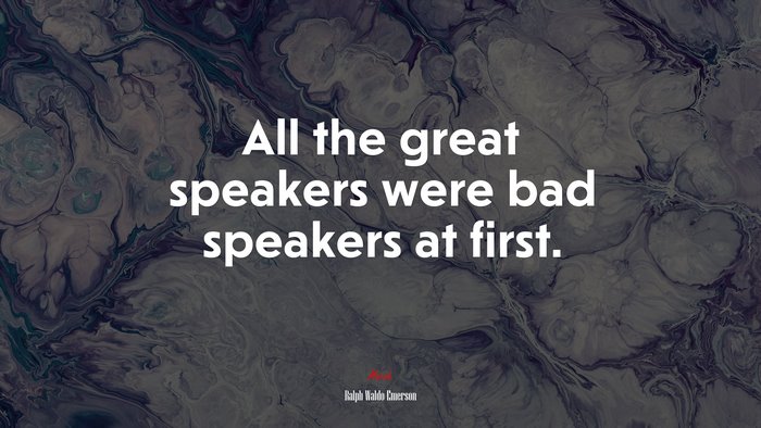 All the great speakers were bad speakers at first. | Ralph Waldo Emerson quote
