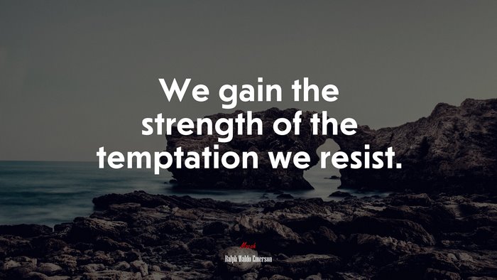 We gain the strength of the temptation we resist. | Ralph Waldo Emerson quote