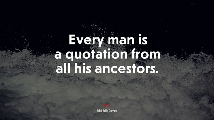 Every man is a quotation from all his ancestors. | Ralph Waldo Emerson quote