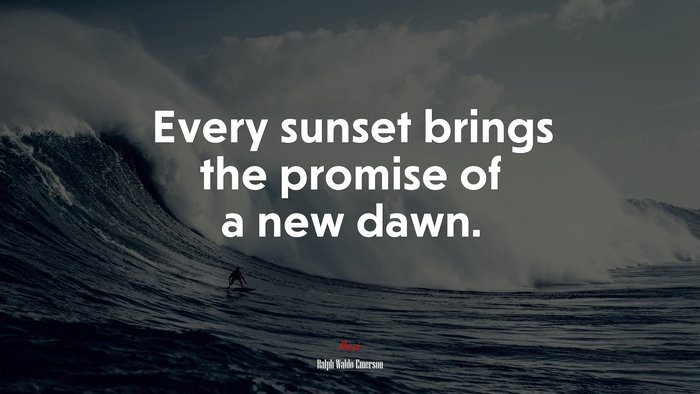 Every sunset brings the promise of a new dawn. | Ralph Waldo Emerson quote