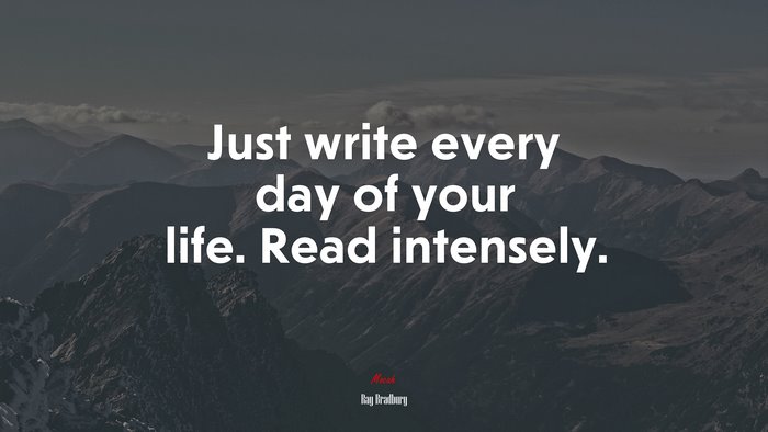Just write every day of your life. Read intensely. | Ray Bradbury quote