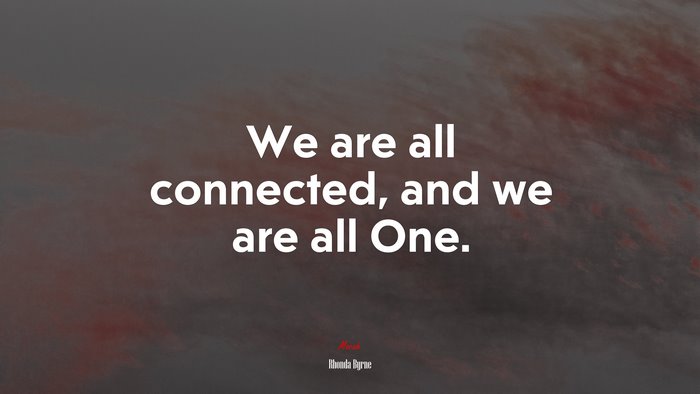 We are all connected, and we are all One. | Rhonda Byrne quote