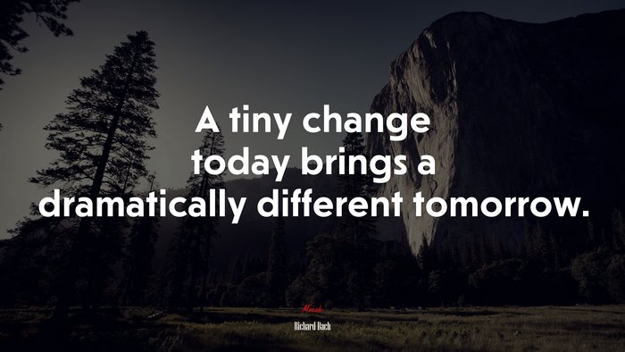 A tiny change today brings a dramatically different tomorrow. | Richard Bach quote