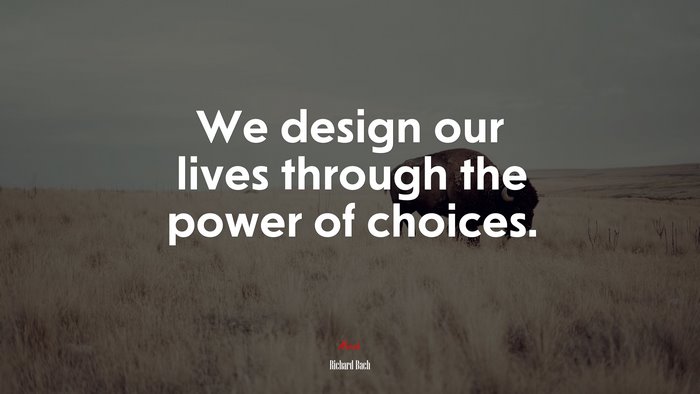 We design our lives through the power of choices. | Richard Bach quote