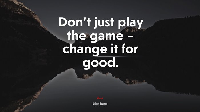 Don’t just play the game – change it for good. | Richard Branson quote