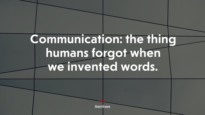 Communication: the thing humans forgot when we invented words. | Richard Branson quote