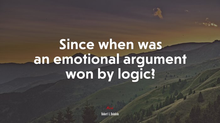 Since when was an emotional argument won by logic? | Robert A. Heinlein quote