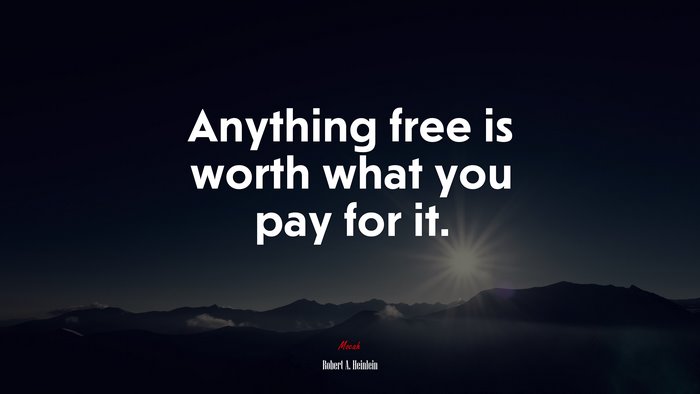 Anything free is worth what you pay for it. | Robert A. Heinlein quote