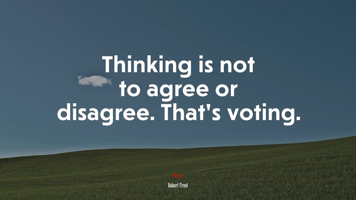 Thinking is not to agree or disagree. That’s voting. | Robert Frost quote