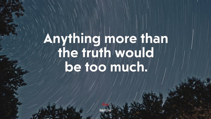 Anything more than the truth would be too much. | Robert Frost quote