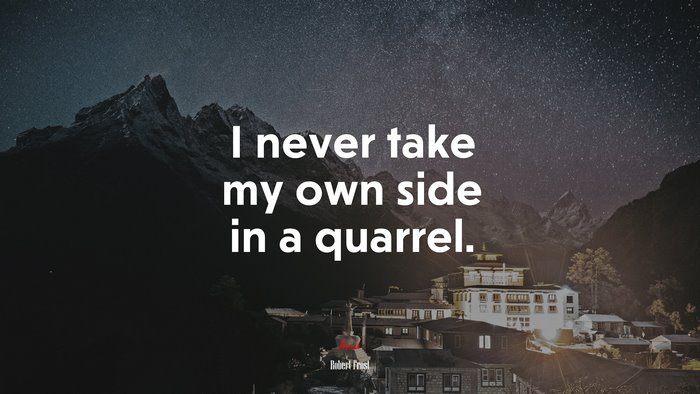 I never take my own side in a quarrel. | Robert Frost quote