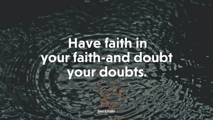 Have faith in your faith-and doubt your doubts. | Robert H. Schuller quote