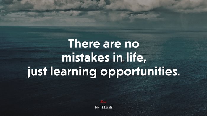 There are no mistakes in life, just learning opportunities. | Robert T. Kiyosaki quote