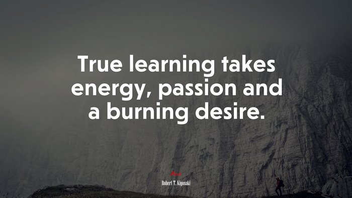 True learning takes energy, passion and a burning desire. | Robert T. Kiyosaki quote