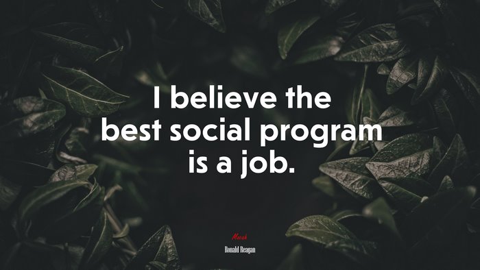 I believe the best social program is a job. | Ronald Reagan quote