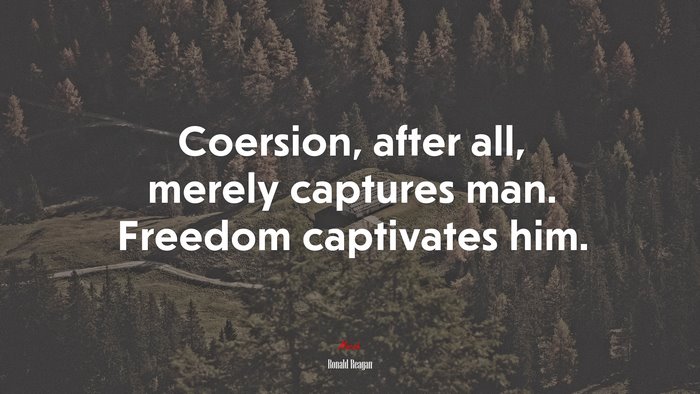 Coersion, after all, merely captures man. Freedom captivates him. | Ronald Reagan quote