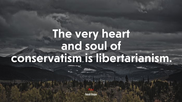 The very heart and soul of conservatism is libertarianism. | Ronald Reagan quote